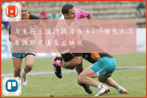 马竞在主场迎战马洛卡2-0领先大卫洛佩斯不慎乌龙助攻