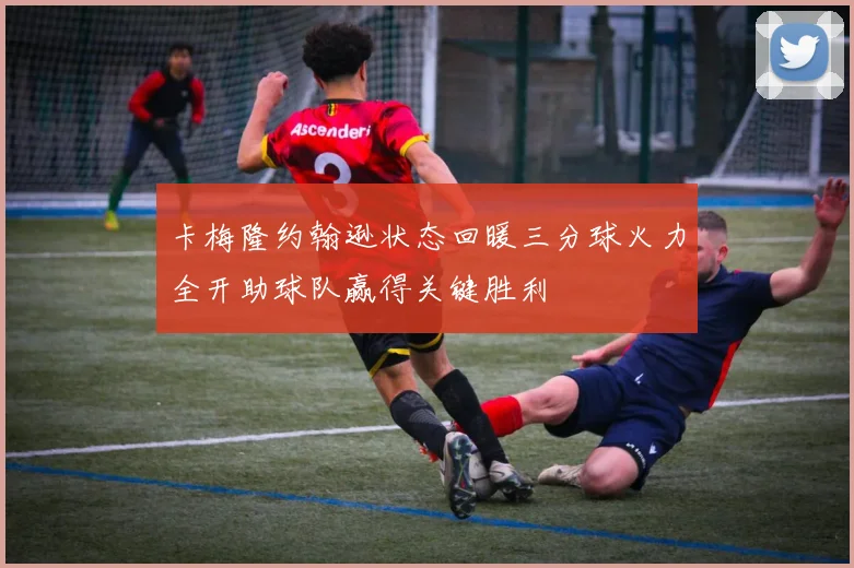 卡梅隆约翰逊状态回暖三分球火力全开助球队赢得关键胜利