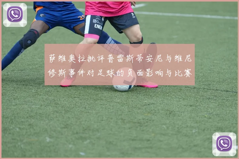 萨维奥拉批评普雷斯蒂安尼与维尼修斯事件对足球的负面影响与比赛公正性