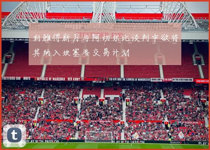 利雅得新月与阿切尔比谈判中欲将其纳入坎塞洛交易计划