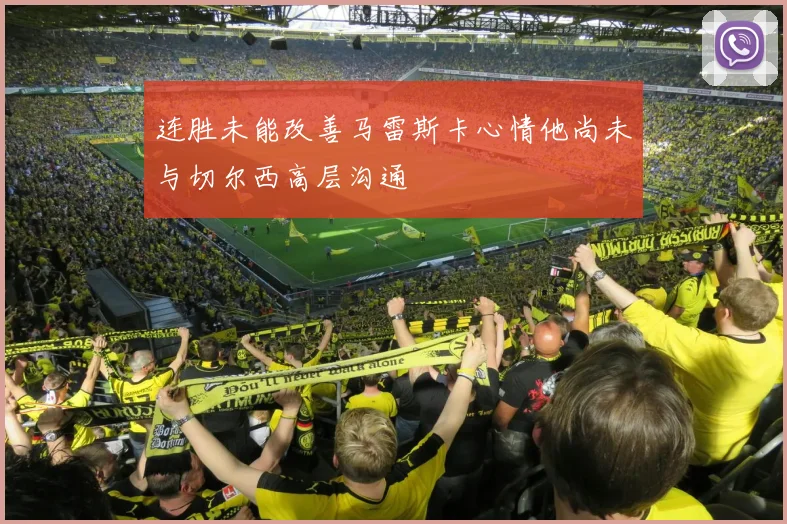 连胜未能改善马雷斯卡心情他尚未与切尔西高层沟通