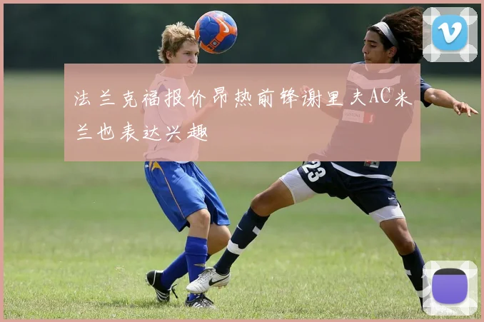 法兰克福报价昂热前锋谢里夫AC米兰也表达兴趣